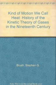Kind of Motion We Call Heat: History of the Kinetic Theory of Gases in the Nineteenth Century