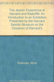 The Jewish Experience at Harvard and Radcliffe: An Introduction to an Exhibition Presented by the Harvard Semitic Museum on the Occasion of Harvard's