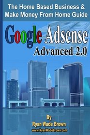 Google Adsense Advanced 2.0 Black And White Version: The Home Based Business & Make Money From Home Guide (Volume 1)