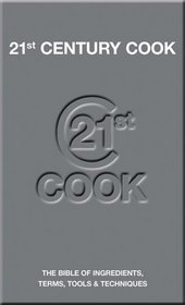 21st Century Cook: The Bible of Ingredients, Terms, Tools & Techniques
