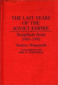 The Last Years of the Soviet Empire: Snapshots from 1985-1991