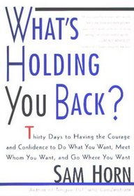 What's Holding You Back? : 30 Days to Having the Courage and Confidence to Do What You Want, Meet Whom You Want, and Go Where You Want