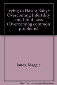 Trying to Have a Baby?: Overcoming Infertility and Child Loss (Overcoming common problems)