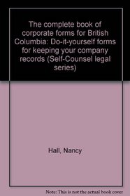 The complete book of corporate forms for British Columbia: Do-it-yourself forms for keeping your company records (Self-Counsel legal series)