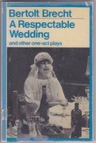 A Respectable Wedding and Other One Act Plays (Bertolt Brecht Collected Plays, Vol 1, Pt 2)
