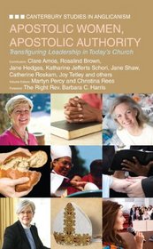Apostolic Women, Apostolic Authority: Transfiguring Leadership in Todays Church (Canterbury Studies in Anglicanism)