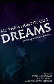 All the Weight of Our Dreams: On Living Racialized Autism