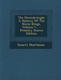 The Heimskringla: A History Of The Norse Kings, Volume 1... - Primary Source Edition