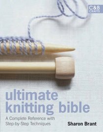 Ultimate Knitting Bible: A Complete Reference with Step-by-Step Techniques