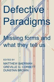 Defective Paradigms: Missing Forms and What They Tell Us (Proceedings of the British Academy)