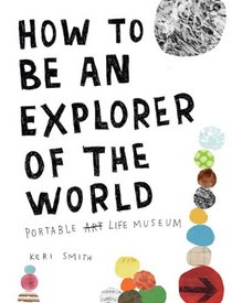 How to Be an Explorer of the World: Portable Life Museum (Perigee)