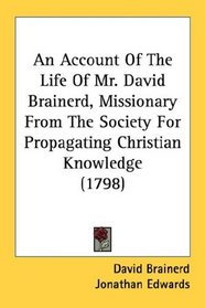 An Account Of The Life Of Mr. David Brainerd, Missionary From The Society For Propagating Christian Knowledge (1798)