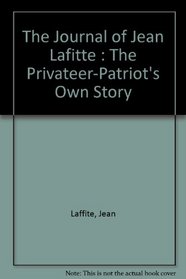 The Journal of Jean Lafitte :  The Privateer-Patriot's Own Story