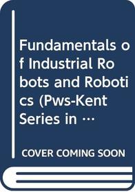Fundamentals of Industrial Robots and Robotics (Pws-Kent Series in Technology)