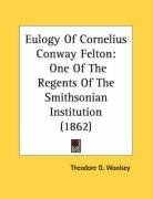 Eulogy Of Cornelius Conway Felton: One Of The Regents Of The Smithsonian Institution (1862)