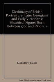 Dictionary of British Portraiture: Later Georgians and Early Victorians: Historical Figures Born Between 1700 and 1800 v. 2