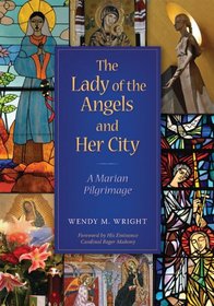 The Lady of the Angels and Her City: A Marian Pilgrimage