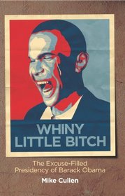 Whiny Little Bitch: The Excuse-Filled Presidency of Barack Obama