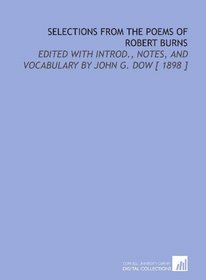 Selections From the Poems of Robert Burns: Edited With Introd., Notes, and Vocabulary by John G. Dow [ 1898 ]
