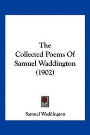 The Collected Poems Of Samuel Waddington (1902)