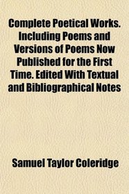 Complete Poetical Works. Including Poems and Versions of Poems Now Published for the First Time. Edited With Textual and Bibliographical Notes