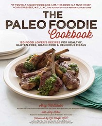 The Paleo Foodie Cookbook: 120 Food Lover's Recipes for Healthy, Gluten-Free, Grain-Free & Delicious Meals