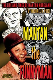 Mantan the Funnyman: The Life and Times of Mantan Moreland