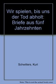 Wir spielen, bis uns der Tod abholt: Briefe aus funf Jahrzehnten (German Edition)