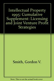 Intellectual Property: Licensing and Joint Venture Profit Strategies, 1995 Cumulative Supplement