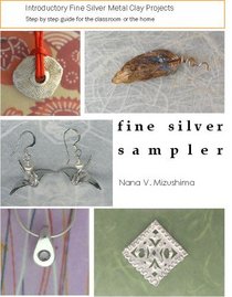Fine Silver Sampler: Introductory Precious Metal Clay Projects--Step by Step Guide for the Classroom or the Home