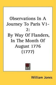 Observations In A Journey To Paris V1-2: By Way Of Flanders, In The Month Of August 1776 (1777)
