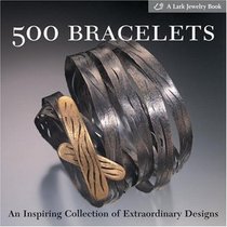 500 Bracelets : An Inspiring Collection of Extraordinary Designs