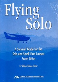 Flying Solo, Fourth Edition : A Survival Guide for Solos and Small Firm Lawyers