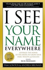 I See Your Name Everywhere: Leverage the Power of the Media to Grow Your Fame, Wealth and Success