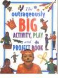 The Outragously BIG Activity, Play and Project Book