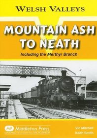 Mountain Ash to Neath: Including the Myrthyr Branch (Welsh Valleys)