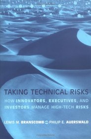 Taking Technical Risks: How Innovators, Managers, and Investors Manage Risk in High-Tech Innovations