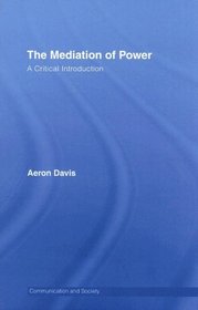 The Mediation of Power: A Critical Introduction (Communication and Society)