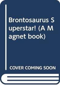 Brontosaurus Superstar! (A Magnet book)
