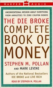 The Die Broke Complete Book of Money : Unconventional Wisdom About Everything from Annuities to Zero Coupon Bonds