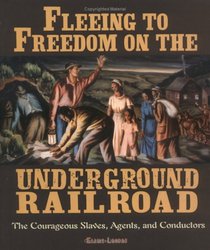 Fleeing to Freedom on the Underground Railroad: The Courageous Slaves, Agents, And Conductors (People's History)