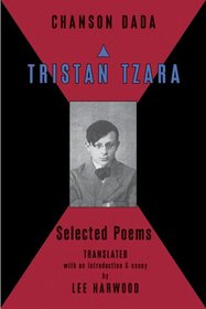 Chanson Dada: Tristan Tzara Selected Poems