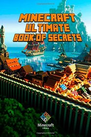 Minecraft: Ultimate Book of Secrets: Unbelievable Minecraft Secrets You Coudn't Imagine Before!