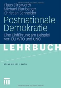 Postnationale Demokratie: Eine Einfhrung am Beispiel von EU, WTO und UNO (Grundwissen Politik) (German Edition)