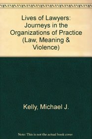 Lives of Lawyers : Journeys in the Organizations of Practice (Law, Meaning, and Violence)