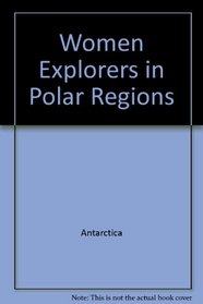 Women Explorers in Polar Regions (Women Explorers)