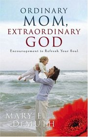 Ordinary Mom, Extraordinary God: Encouragement To Refresh Your Soul (Hearts at Home)