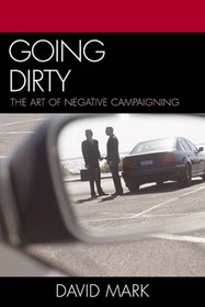 Going Dirty : The Art of Negative Campaigning