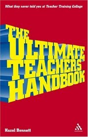 The Ultimate Teacher's Handbook: What They Never Told You at Teacher Training College