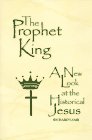 The Prophet King: A New Look at the Historical Jesus